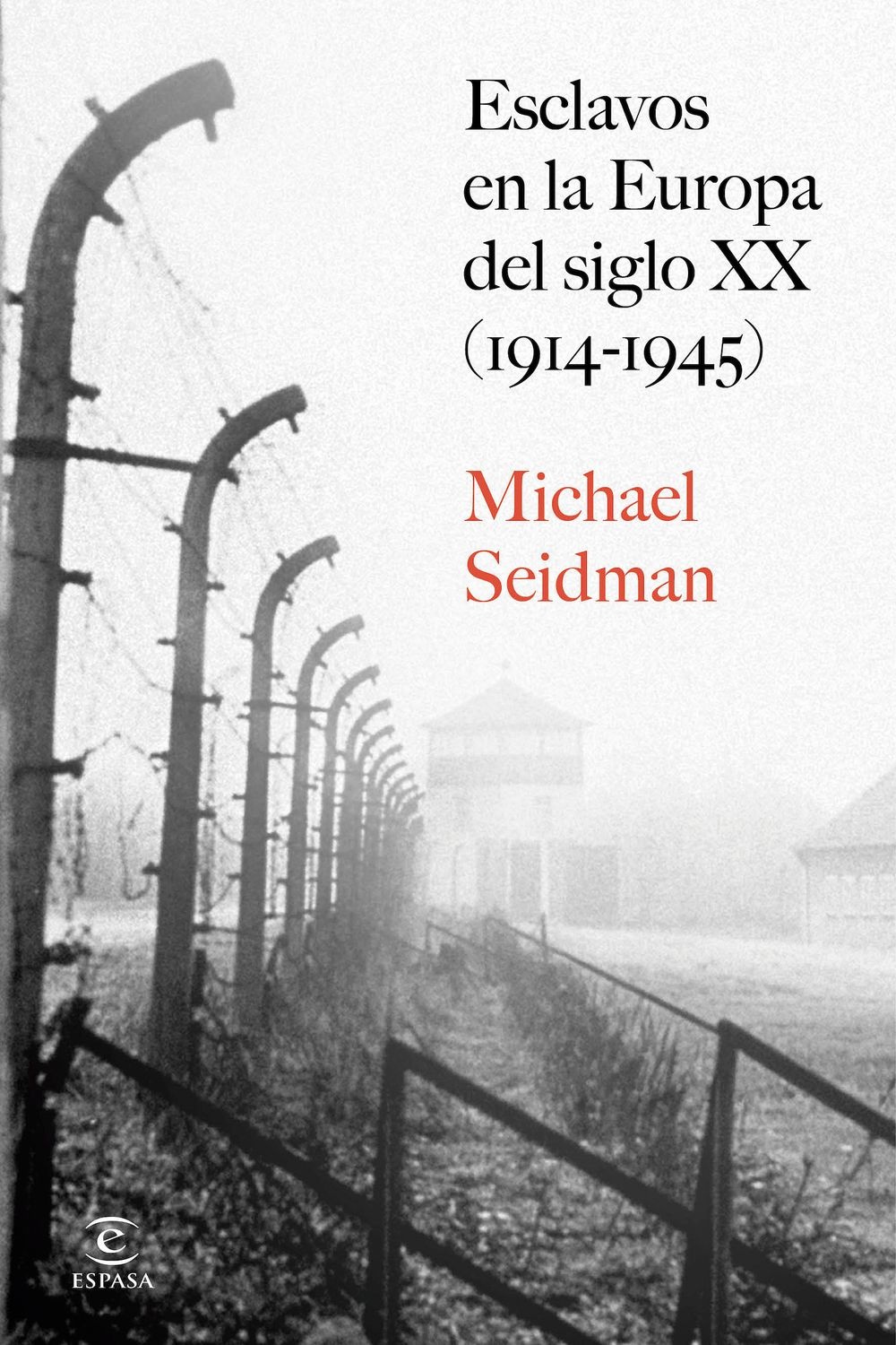 The cover of Michael Seidman's book "Esclavos en la Europa del siglo XX (1914-1945)" depicting a black-and-white photograph of a barbed wire fence